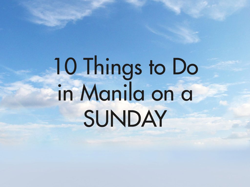 10 Things To Do in Manila on a Sunday 3
