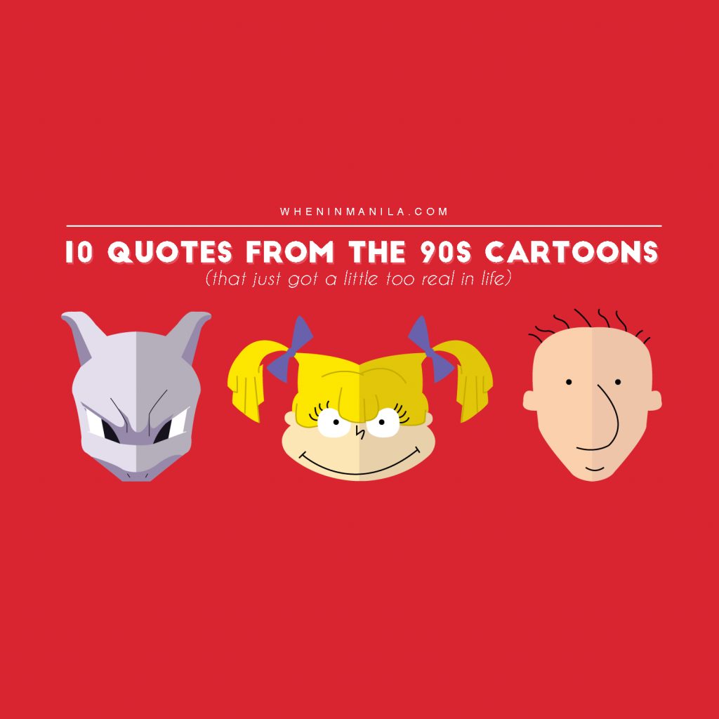 10 Quotes From The 90s Cartoons That Got A Little Too Real In Life - When In Manila 10 Quotes From The 90s Cartoons That Got A Little Too Real In Life - When In Manila