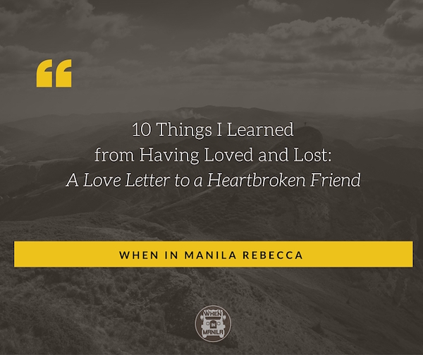 10 Things I Learned from Having Loved and Lost: A Love Letter for a Heartbroken Friend 1 hugot lines move on heartbreak10