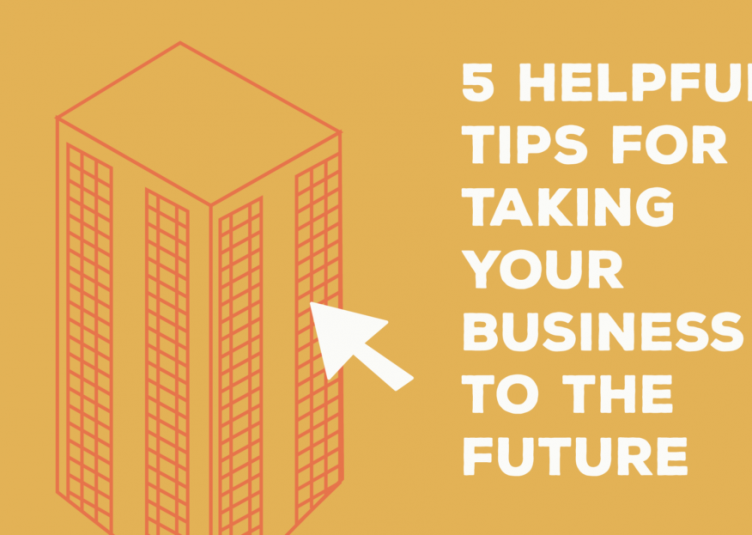 5 Helpful Tips for Taking Your Business to the Future